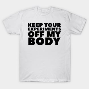 Keep Your Experiments Off My Body T-Shirt